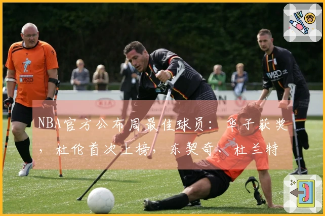 NBA官方公布周最佳球员：华子获奖，杜伦首次上榜，东契奇、杜兰特、库明加获提名