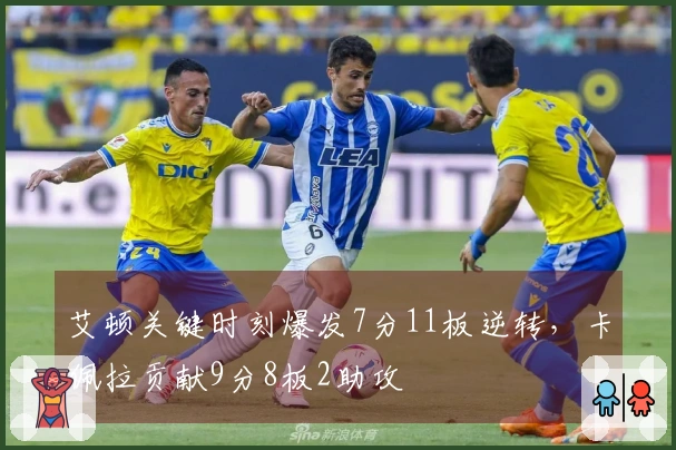 艾顿关键时刻爆发7分11板逆转，卡佩拉贡献9分8板2助攻